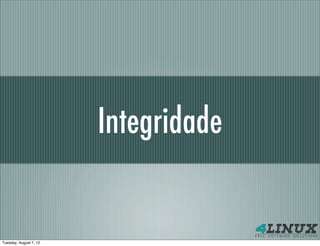 Integridade


Tuesday, August 7, 12
 