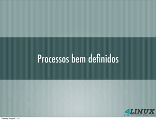 Processos bem deﬁnidos




Tuesday, August 7, 12
 