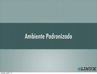 Ambiente Padronizado




Tuesday, August 7, 12
 
