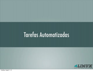 Tarefas Automatizadas




Tuesday, August 7, 12
 