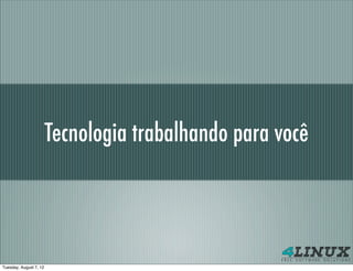 Tecnologia trabalhando para você




Tuesday, August 7, 12
 