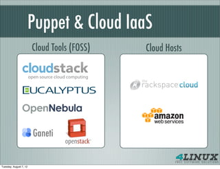 Puppet & Cloud IaaS
                        Cloud Tools (FOSS)   Cloud Hosts




                        Ganeti


Tuesday, August 7, 12
 