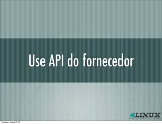 Use API do fornecedor


Tuesday, August 7, 12
 