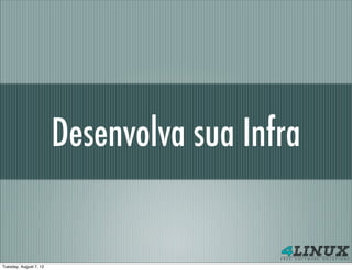 Desenvolva sua Infra


Tuesday, August 7, 12
 