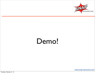 Demo!


                                    www.snap-interactive.com
Thursday, February 21, 13
 