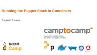 Running the Puppet Stack in Containers
Raphaël Pinson
 