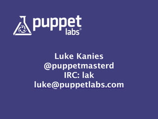 Luke Kanies 
@puppetmasterd 
IRC: lak 
luke@puppetlabs.com 
 