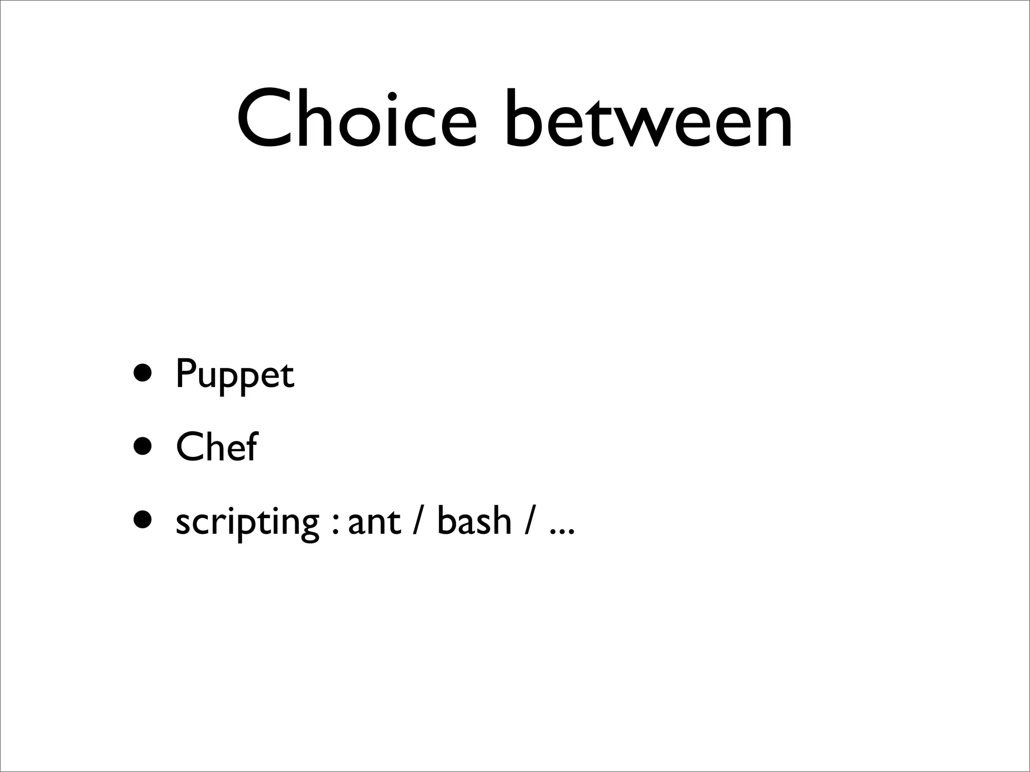 Choice between

• Puppet
• Chef
• scripting : ant / bash / ...
 
