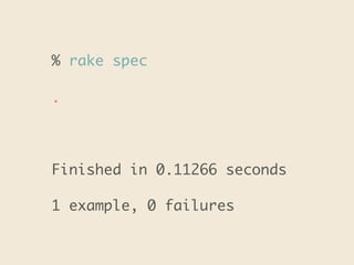 % rake spec
.
Finished in 0.11266 seconds
1 example, 0 failures
 
