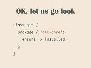 OK, let us go look
class git {
  package { 'git-core':
    ensure => installed,
  }
}
 