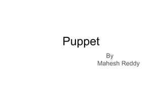 Puppet
By
Mahesh Reddy
 