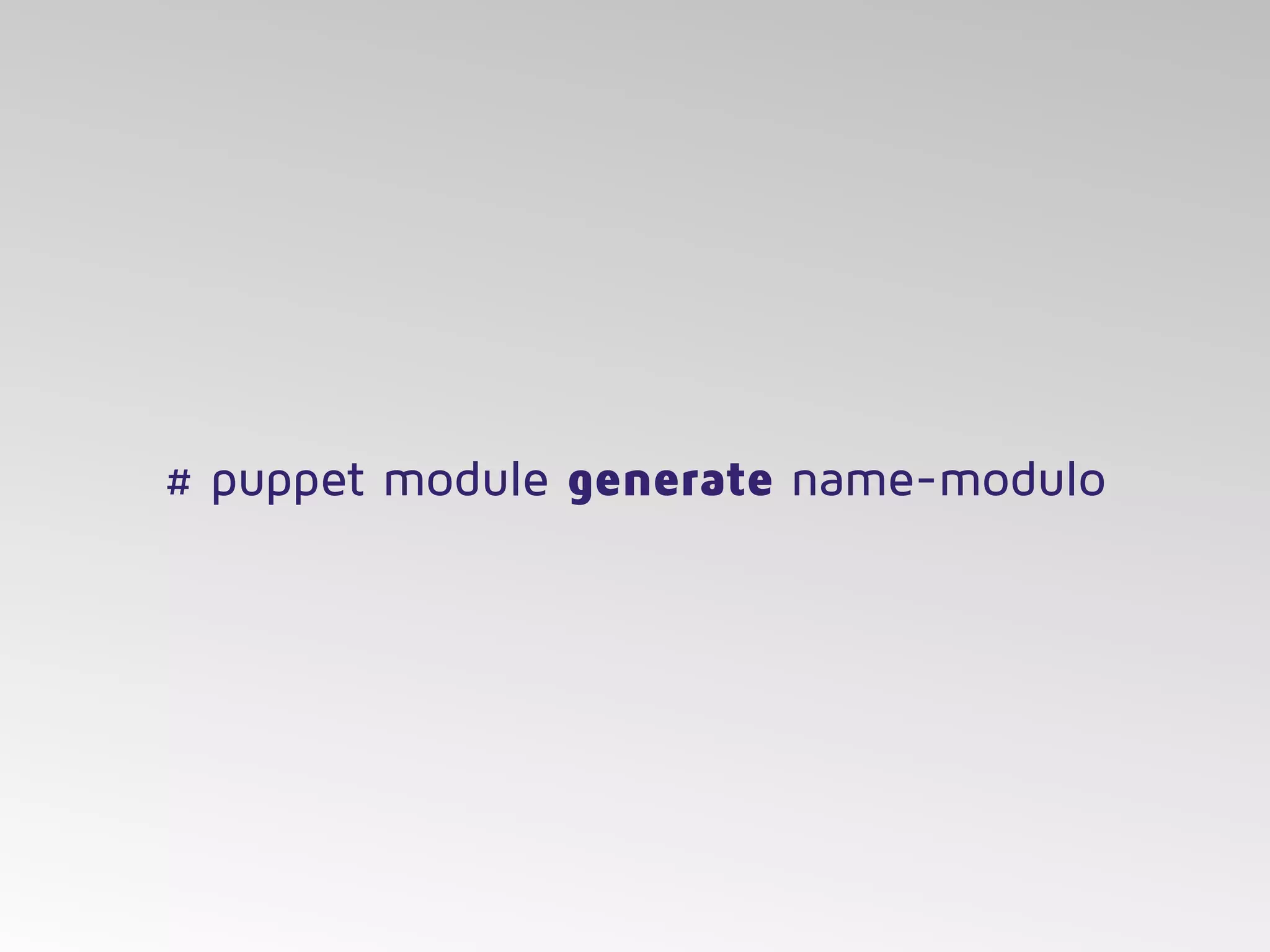 # puppet module generate name-modulo
 