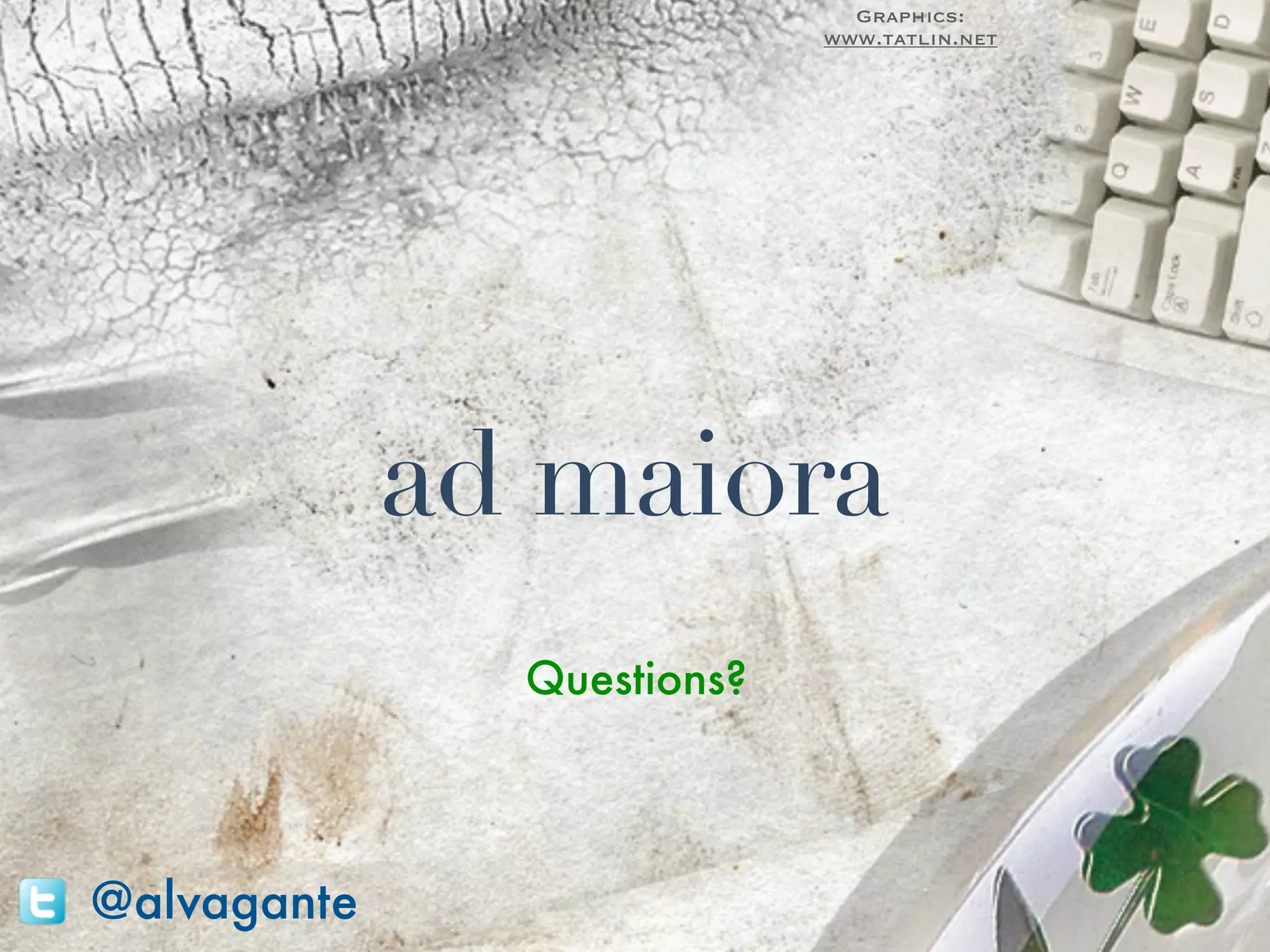 Graphics:
                            www.tatlin.net




             ad maiora
               Questions?




@alvagante
 