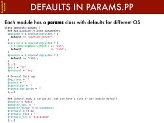 Example42


                      DEFAULTS IN PARAMS.PP
 Rule #3




      Each module has a params class with defaults fo...