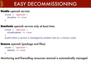 Example42


                     EASY DECOMMISSIONING
 Rule #7




Disable openssh service:
            class { 'openssh':...