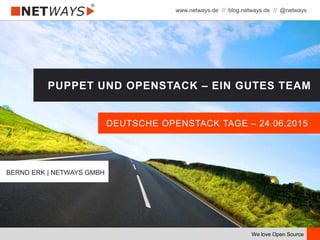 www.netways.de // blog.netways.de // @netways
We love Open Source
DEUTSCHE OPENSTACK TAGE – 24.06.2015
PUPPET UND OPENSTACK – EIN GUTES TEAM
BERND ERK | NETWAYS GMBH
 