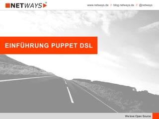 www.netways.de // blog.netways.de // @netways
We love Open Source
EINFÜHRUNG PUPPET DSL
 