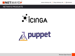 www.netways.de // blog.netways.de // @netways
We love Open Source
NETWAYS PRODUKTE
 