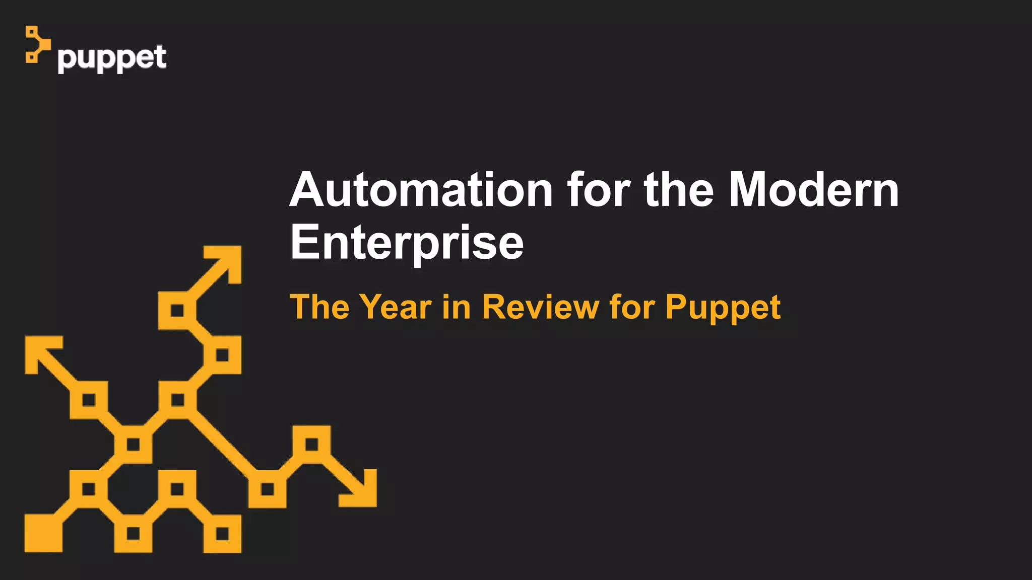 Automation for the Modern
Enterprise
The Year in Review for Puppet
 
