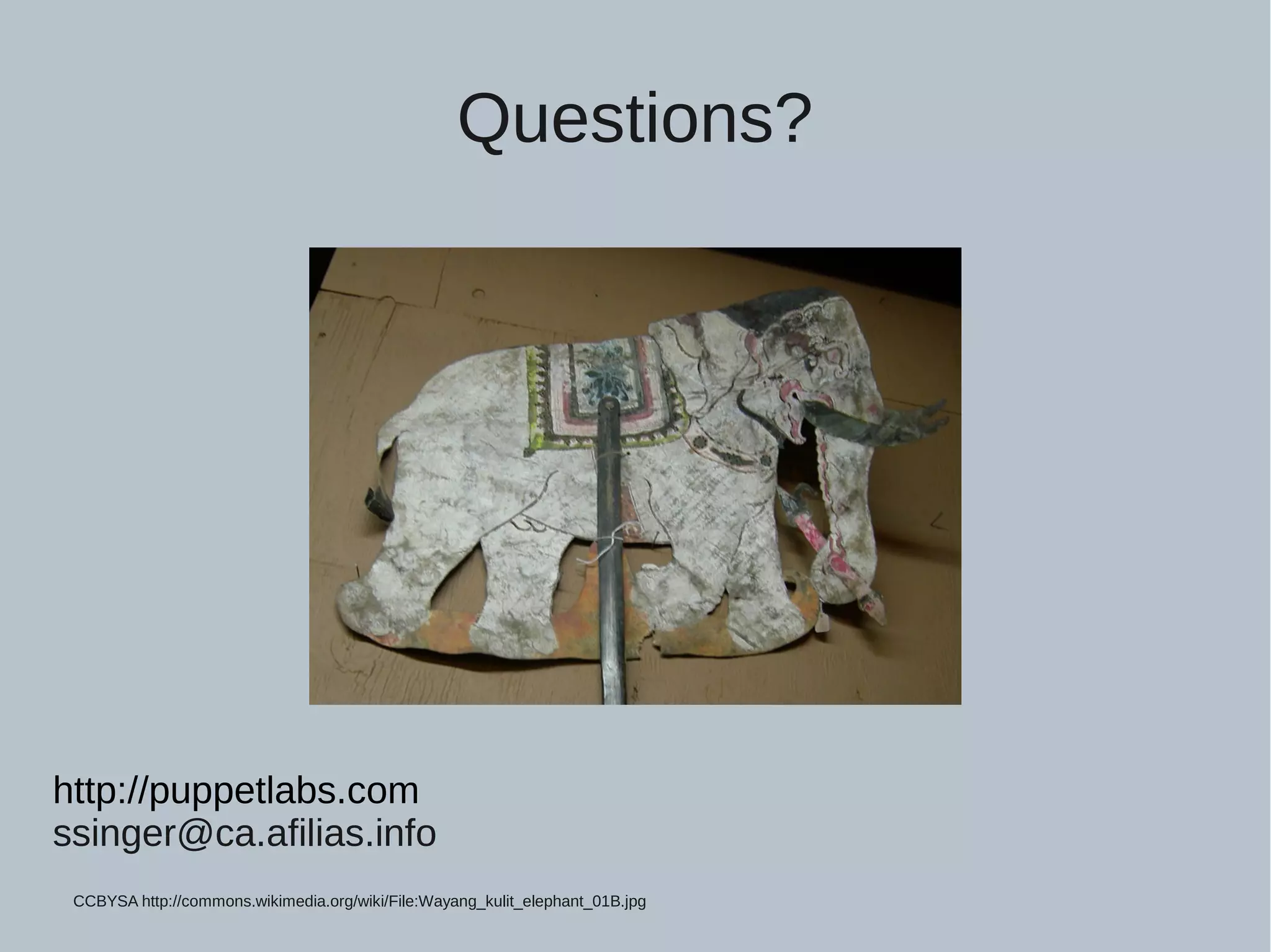Questions? CCBYSA http://commons.wikimedia.org/wiki/File:Wayang_kulit_elephant_01B.jpg http://puppetlabs.com ssinger@ca.afilias.info 