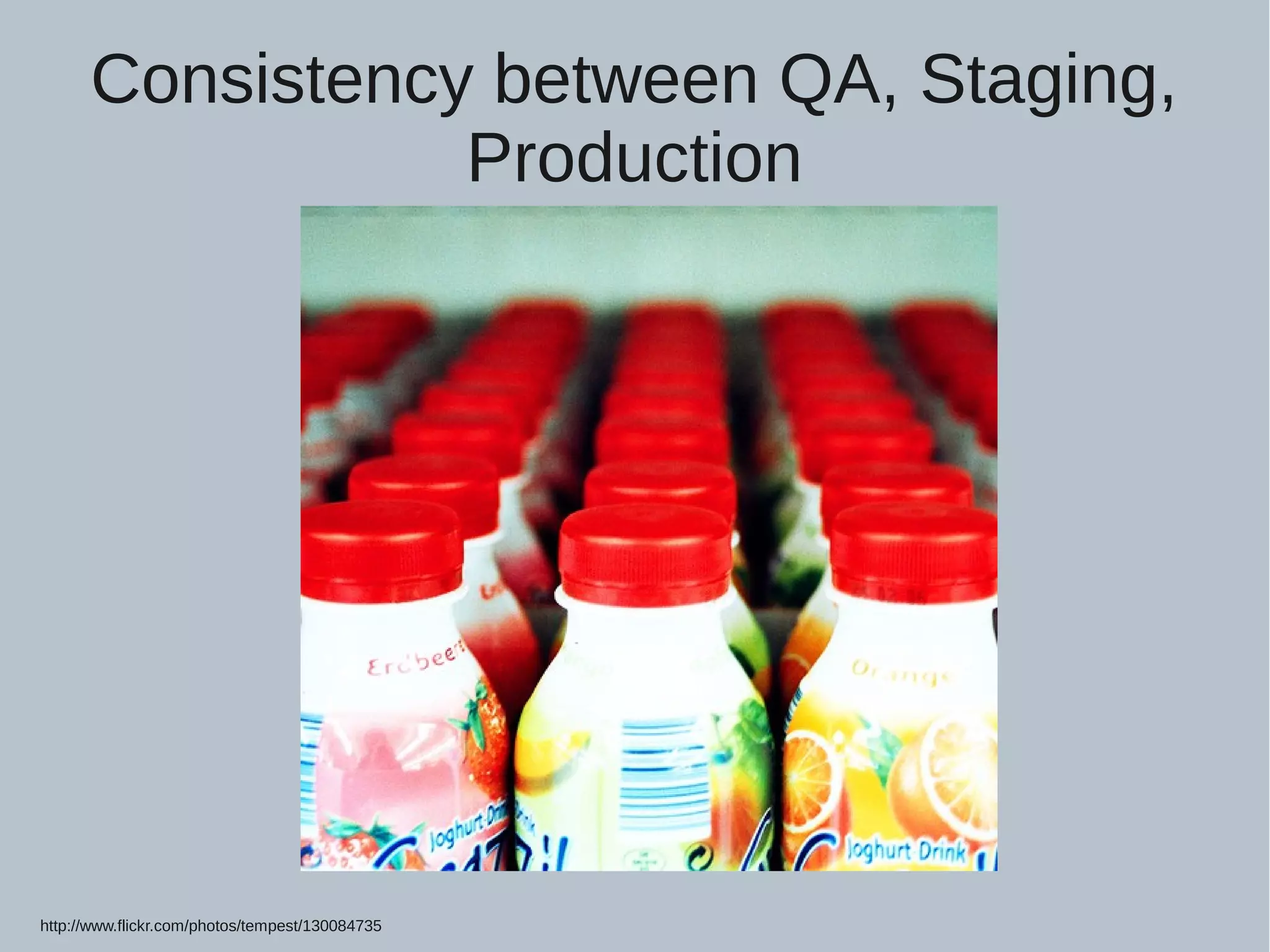 Consistency between QA, Staging, Production http://www.flickr.com/photos/tempest/130084735 