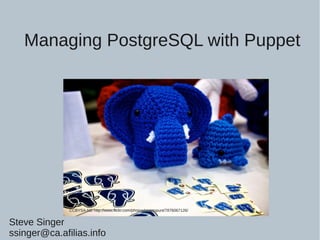 Managing PostgreSQL with Puppet
CCBYSA-NC http://www.flickr.com/photos/urgetopunt/7876067126/
Steve Singer
ssinger@ca.afilias.info
 