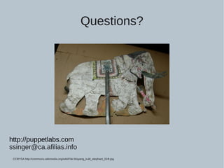 Questions?
CCBYSA http://commons.wikimedia.org/wiki/File:Wayang_kulit_elephant_01B.jpg
http://puppetlabs.com
ssinger@ca.afilias.info
 