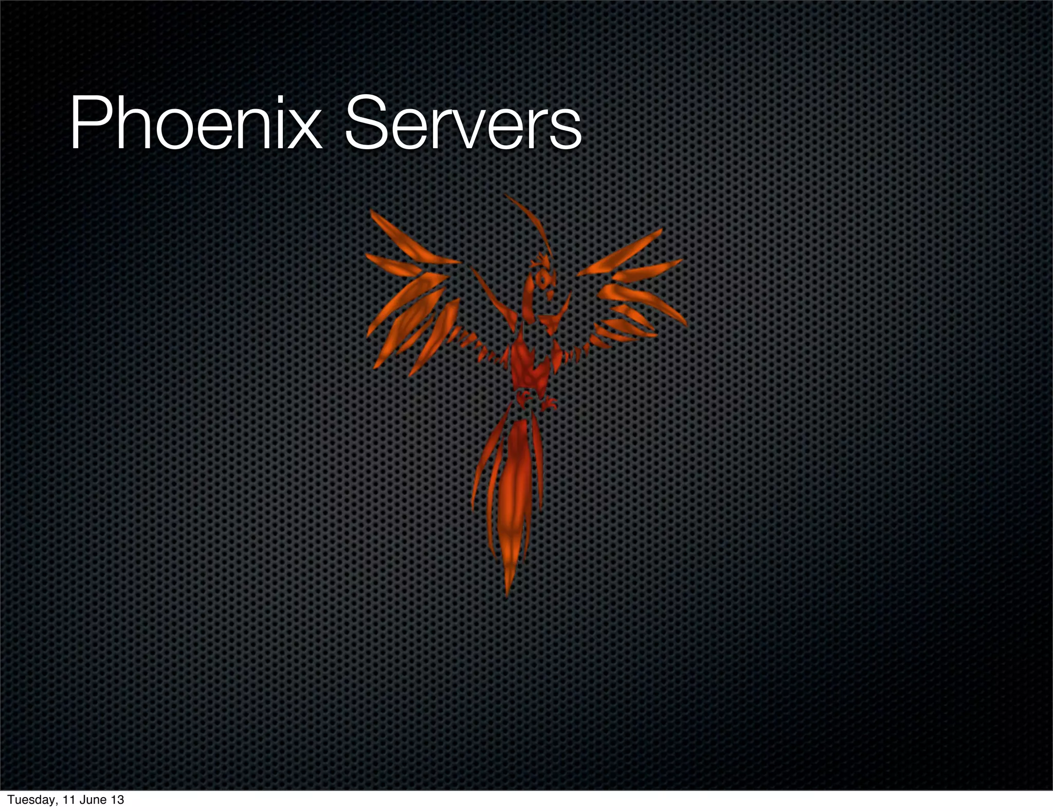 Phoenix Servers
Tuesday, 11 June 13
 