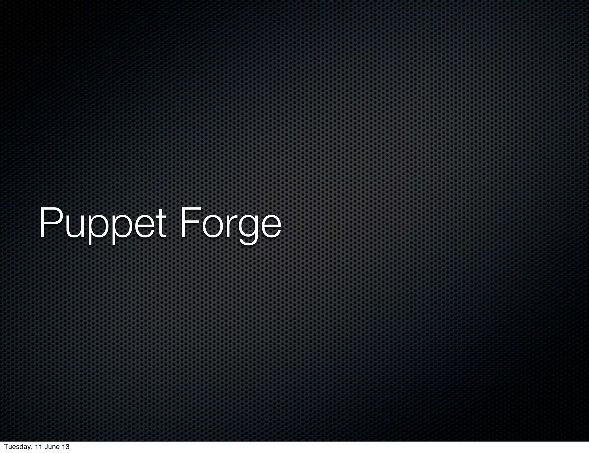 Puppet Forge
Tuesday, 11 June 13
 