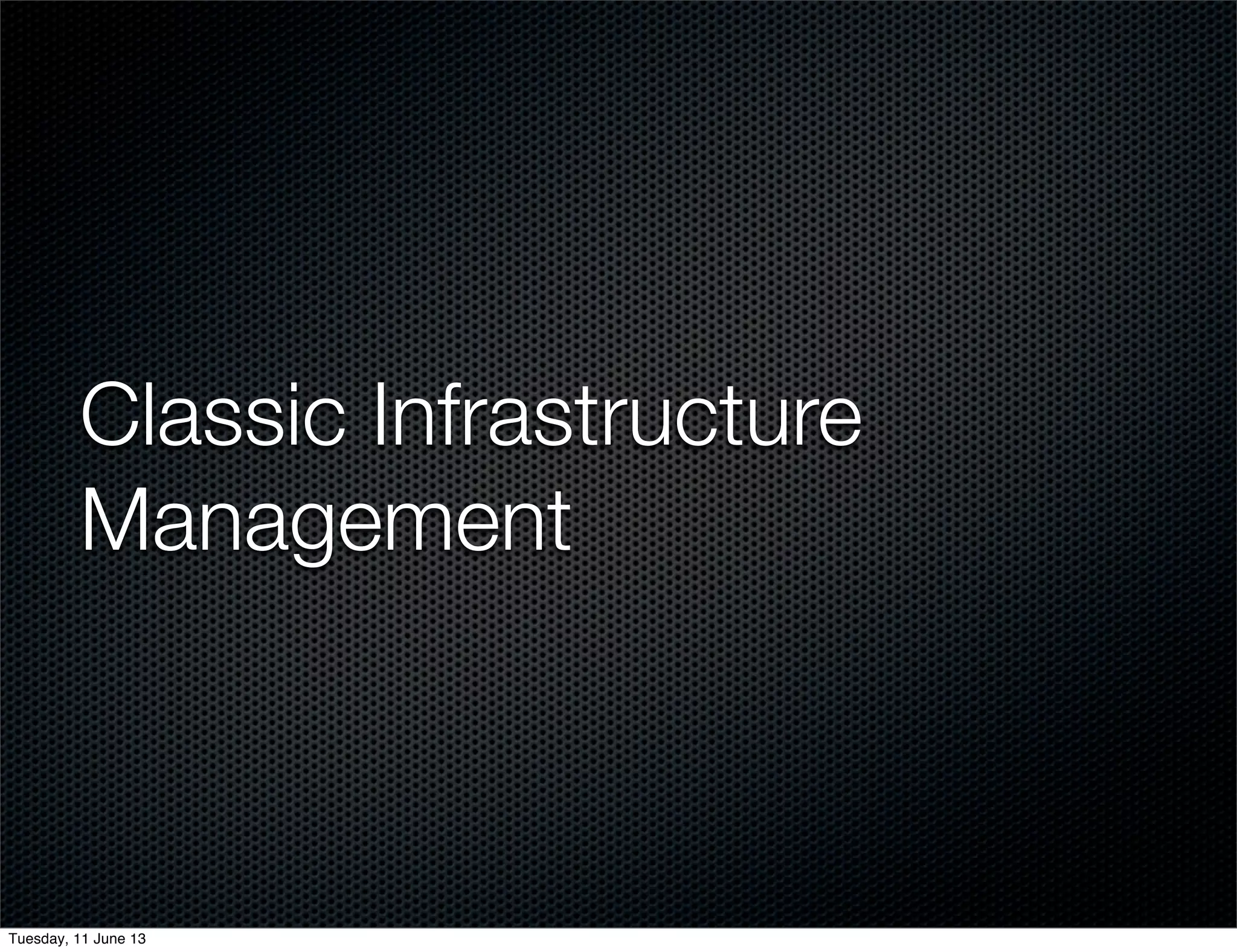 Classic Infrastructure
Management
Tuesday, 11 June 13
 