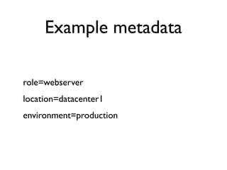 Example metadata

role=webserver
location=datacenter1
environment=production
 