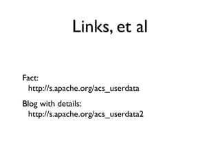 Links, et al

Fact:
 http://s.apache.org/acs_userdata
Blog with details:
  http://s.apache.org/acs_userdata2
 