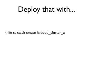 Deploy that with...

knife cs stack create hadoop_cluster_a
 