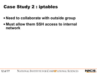 Case Study 2 : iptables Need to collaborate with outside group Must allow them SSH access to internal network 