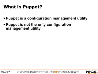 What is Puppet? Puppet is a configuration management utility Puppet is not the only configuration management utility 