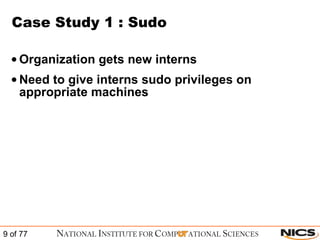 Case Study 1 : Sudo Organization gets new interns Need to give interns sudo privileges on appropriate machines 
