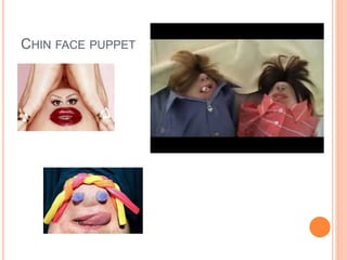 CHIN FACE PUPPET
 