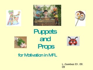 Puppets  and  Props for Motivation in MFL L. Coombes 23 . 09. 09 