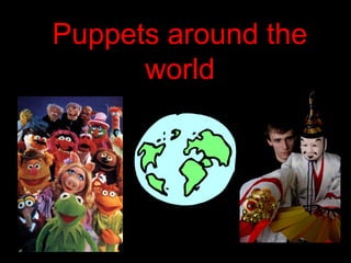 Puppets around the
      world
 