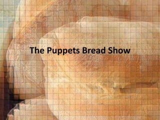 The Puppets Bread Show
 