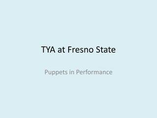 TYA at Fresno State

Puppets in Performance
 
