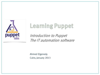 Introduction to Puppet
The IT automation software
Ahmed Elgenedy
Cairo, January 2013
 