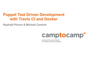 Puppet Test Driven Development
with Travis CI and Docker
Raphaël Pinson & Mickaël Canévet
 