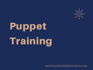 Puppet
Training
BESTONLINECOURSESCOUPON.COM
 