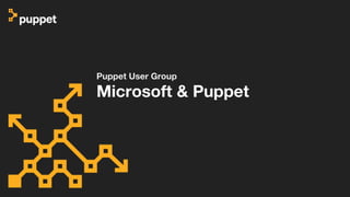 Puppet User Group
Microsoft & Puppet
 