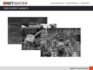 www.netways.de // blog.netways.de // @netways
Make IT do more with less
DER PUPPET-ANSATZ
 