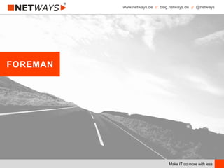www.netways.de // blog.netways.de // @netways
Make IT do more with less
FOREMAN
 