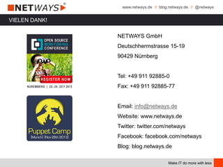 www.netways.de // blog.netways.de // @netways
Make IT do more with less
NETWAYS GmbH
Deutschherrnstrasse 15-19
90429 Nürnberg
Tel: +49 911 92885-0
Fax: +49 911 92885-77
Email: info@netways.de
Website: www.netways.de
Twitter: twitter.com/netways
Facebook: facebook.com/netways
Blog: blog.netways.de
VIELEN DANK!
 