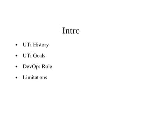 Intro
UTi History
UTi Goals
DevOps Role
Limitations
 