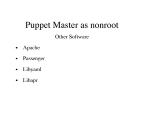 Puppet Master as nonroot
Other Software
Apache
Passenger
Libyaml
Libapr
 